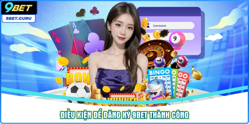 Điều kiện để đăng ký 9bet thành công