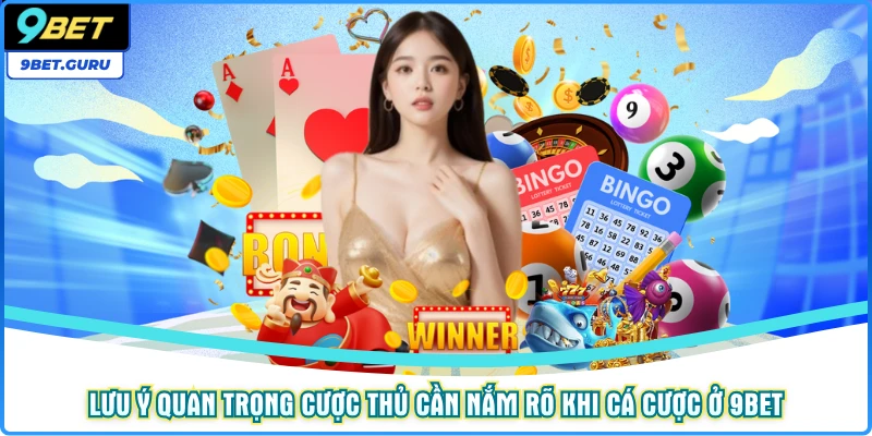 Lưu ý quan trọng cược thủ cần nắm rõ khi cá cược ở 9bet