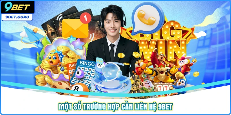 Một số trường hợp cần liên hệ 9bet