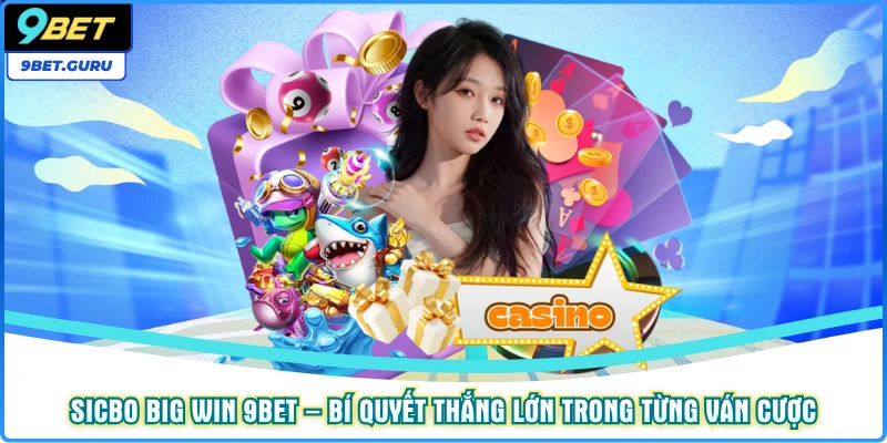 Sicbo Big Win 9BET – Bí Quyết Thắng Lớn Trong Từng Ván Cược 