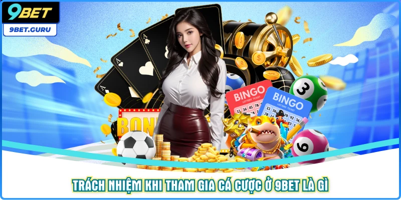 Trách nhiệm khi tham gia cá cược ở 9bet là gì