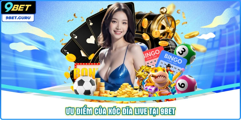 Ưu điểm của xóc đĩa live tại 9BET